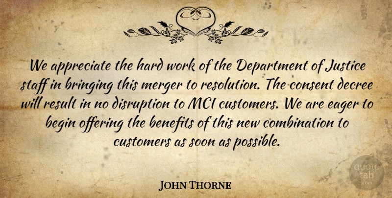John Thorne Quote About Appreciate, Begin, Benefits, Bringing, Consent: We Appreciate The Hard Work...