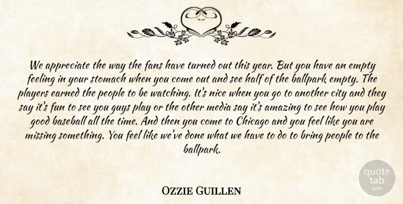 Ozzie Guillen Quote About Amazing, Appreciate, Ballpark, Baseball, Bring: We Appreciate The Way The...