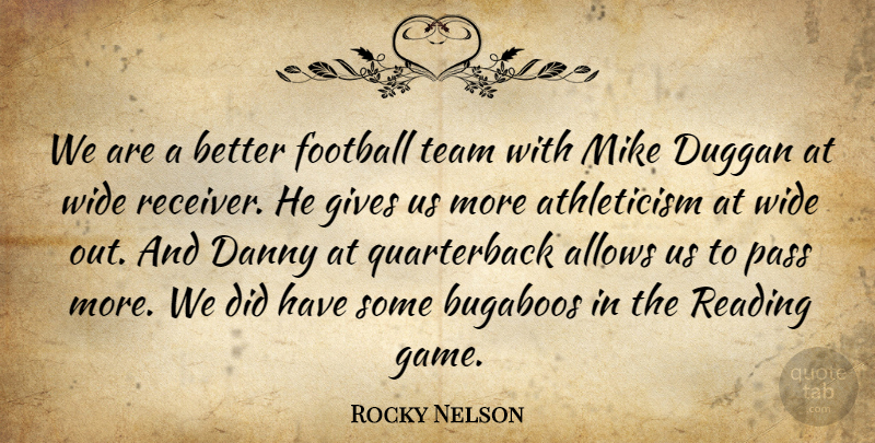 Rocky Nelson Quote About Danny, Football, Gives, Mike, Pass: We Are A Better Football...