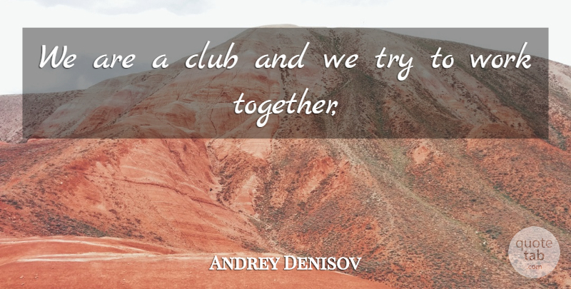 Andrey Denisov Quote About Club, Work: We Are A Club And...