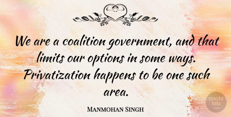 Manmohan Singh Quote About Government, Way, Limits: We Are A Coalition Government...