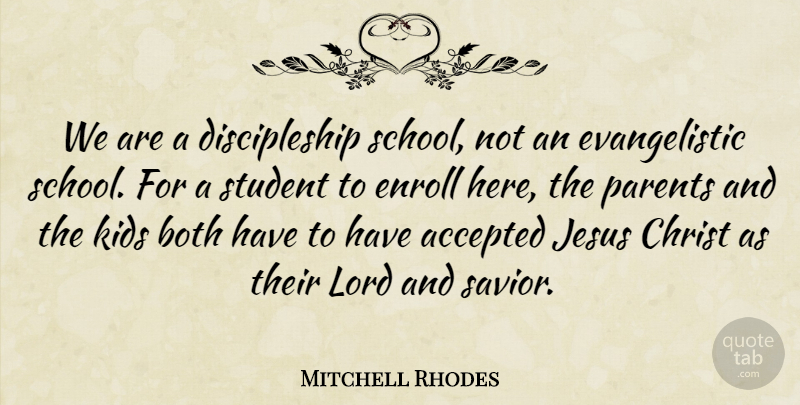 Mitchell Rhodes Quote About Accepted, Both, Christ, Jesus, Kids: We Are A Discipleship School...