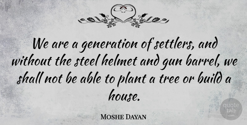 Moshe Dayan Quote About Gun, Tree, House: We Are A Generation Of...