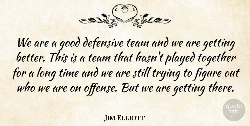 Jim Elliott Quote About Defensive, Figure, Good, Played, Team: We Are A Good Defensive...
