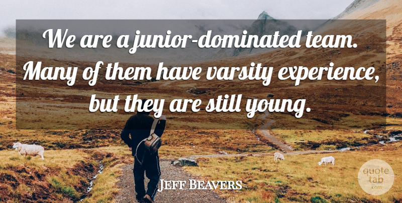 Jeff Beavers Quote About undefined: We Are A Junior Dominated...