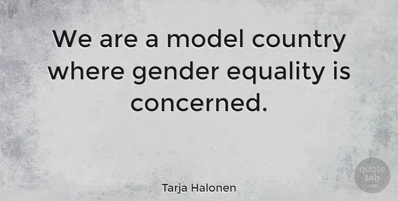 Tarja Halonen Quote About Country, Equality, Gender: We Are A Model Country...
