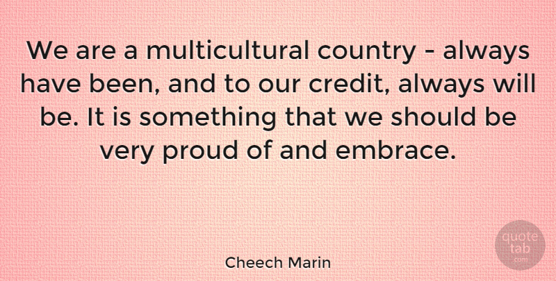 Cheech Marin Quote About Country, Credit, Proud: We Are A Multicultural Country...