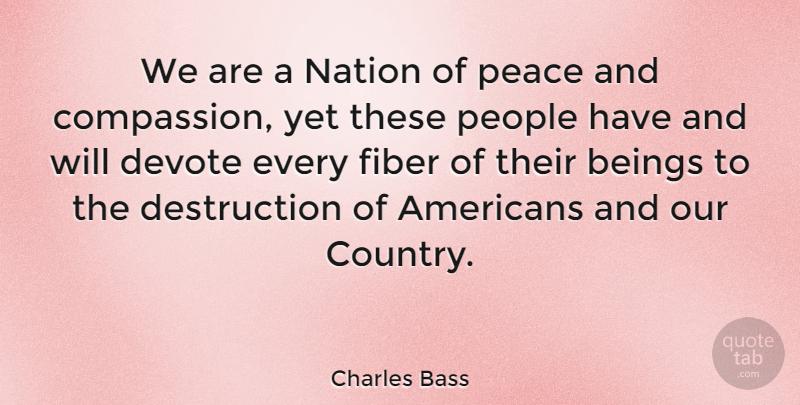 Charles Bass Quote About Beings, Devote, Fiber, Nation, Peace: We Are A Nation Of...