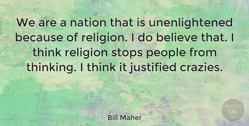 Bill Maher Quote About Believe, Thinking, People: We Are A Nation That...