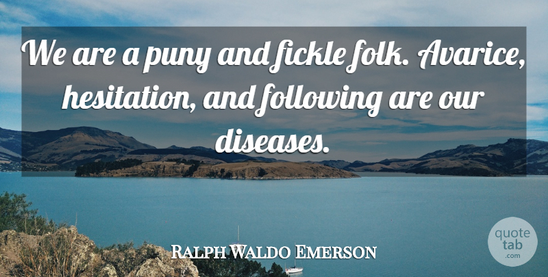 Ralph Waldo Emerson Quote About America, Disease, Fickle: We Are A Puny And...