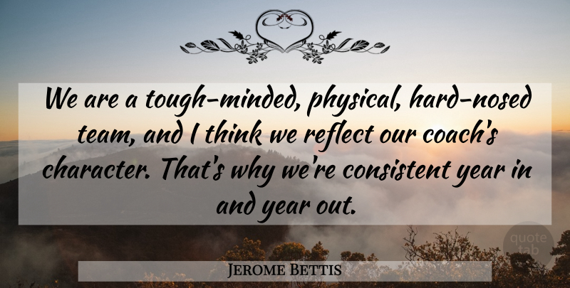 Jerome Bettis Quote About Consistent, Reflect, Year: We Are A Tough Minded...
