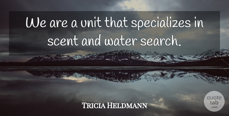 Tricia Heldmann Quote About Scent, Unit, Water: We Are A Unit That...