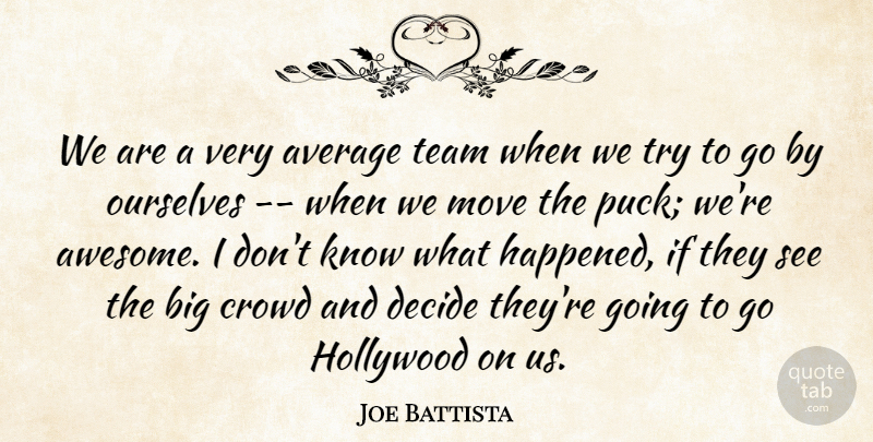 Joe Battista Quote About Average, Crowd, Decide, Hollywood, Move: We Are A Very Average...