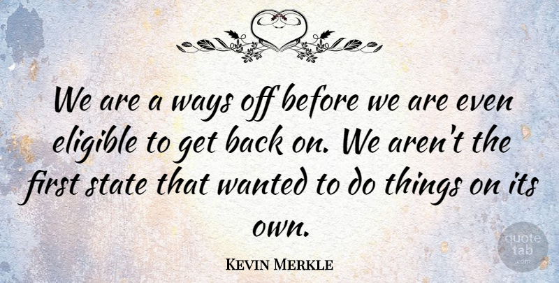 Kevin Merkle Quote About Eligible, State, Ways: We Are A Ways Off...