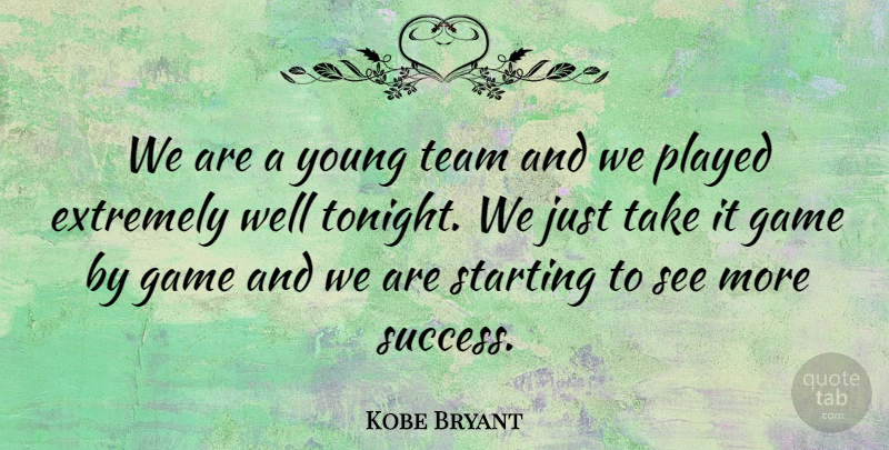 Kobe Bryant Quote About Extremely, Game, Played, Starting, Team: We Are A Young Team...