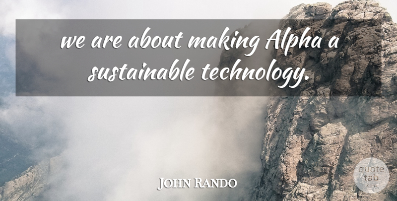 John Rando Quote About Alpha, Technology: We Are About Making Alpha...