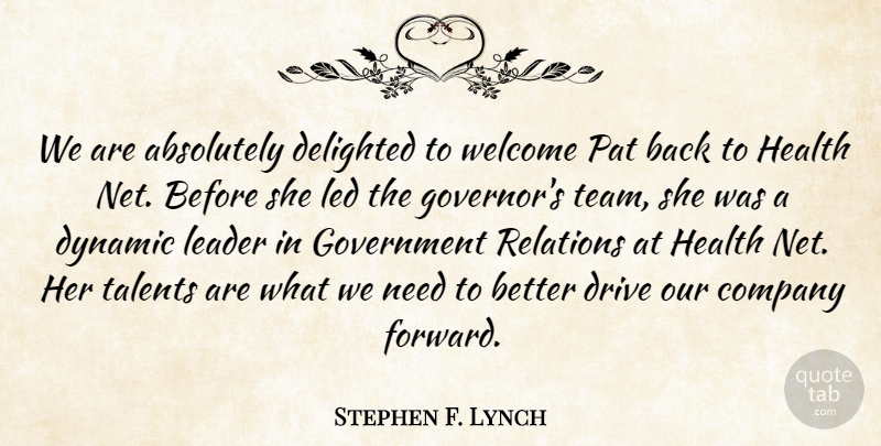 Stephen F. Lynch Quote About Absolutely, Company, Delighted, Drive, Dynamic: We Are Absolutely Delighted To...