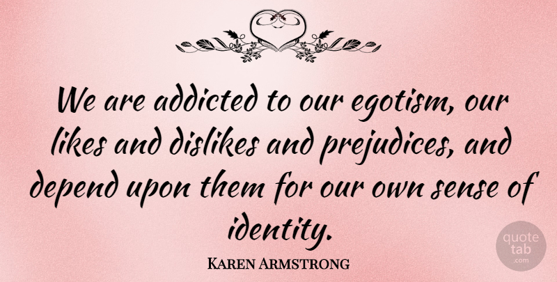 Karen Armstrong Quote About Likes And Dislikes, Identity, Prejudice: We Are Addicted To Our...
