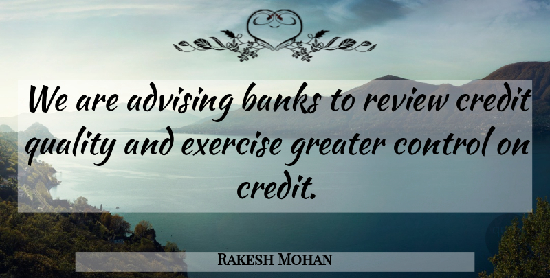 Rakesh Mohan Quote About Banks, Control, Credit, Exercise, Greater: We Are Advising Banks To...