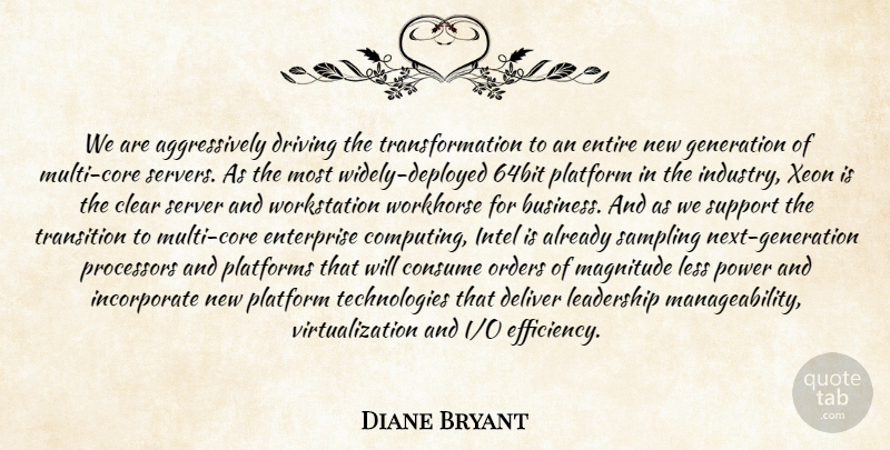 Diane Bryant Quote About Clear, Consume, Deliver, Driving, Enterprise: We Are Aggressively Driving The...