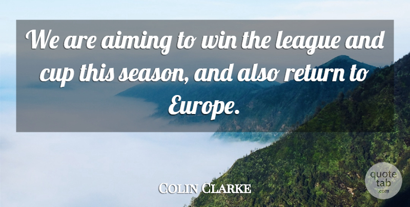 Colin Clarke Quote About Aiming, Cup, League, Return, Win: We Are Aiming To Win...