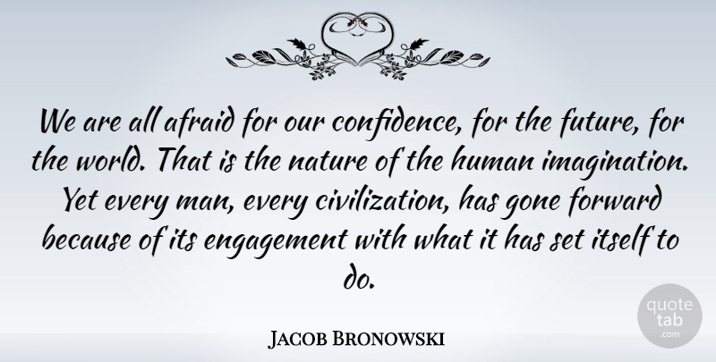 Jacob Bronowski Quote About Men, Civilization, Imagination: We Are All Afraid For...