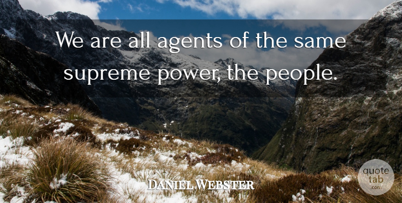 Daniel Webster Quote About Power, People, Agents: We Are All Agents Of...