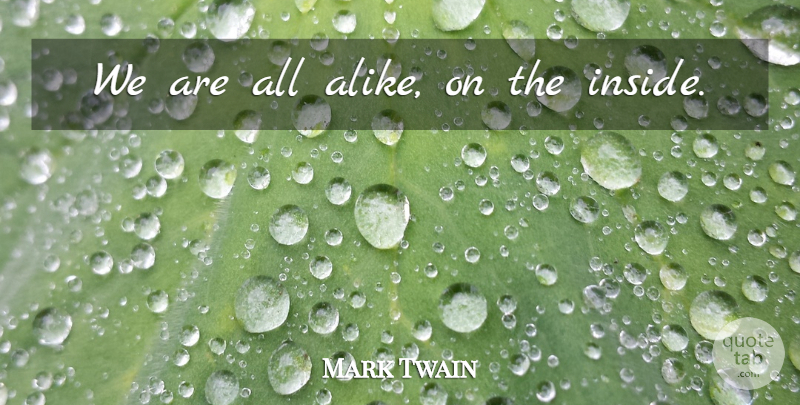 Mark Twain Quote About Inspiration, Equality, Humanity: We Are All Alike On...