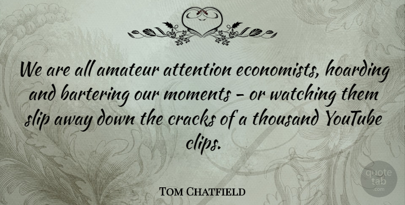 Tom Chatfield Quote About Amateur, Cracks, Hoarding, Slip, Thousand: We Are All Amateur Attention...