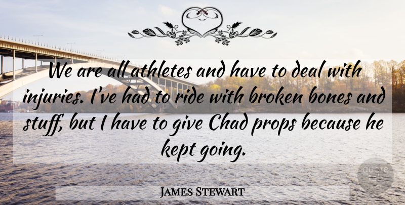 James Stewart Quote About Athletes, Bones, Broken, Chad, Deal: We Are All Athletes And...