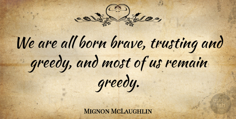 Mignon McLaughlin Quote About Trust, Bravery, Literature: We Are All Born Brave...