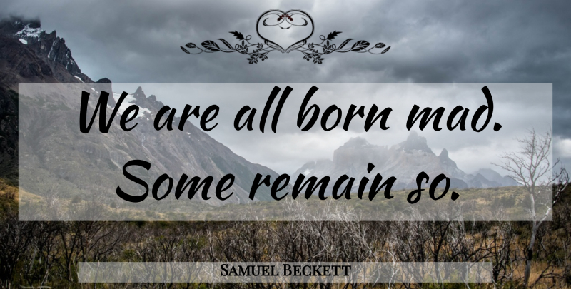 Samuel Beckett Quote About Remain: We Are All Born Mad...
