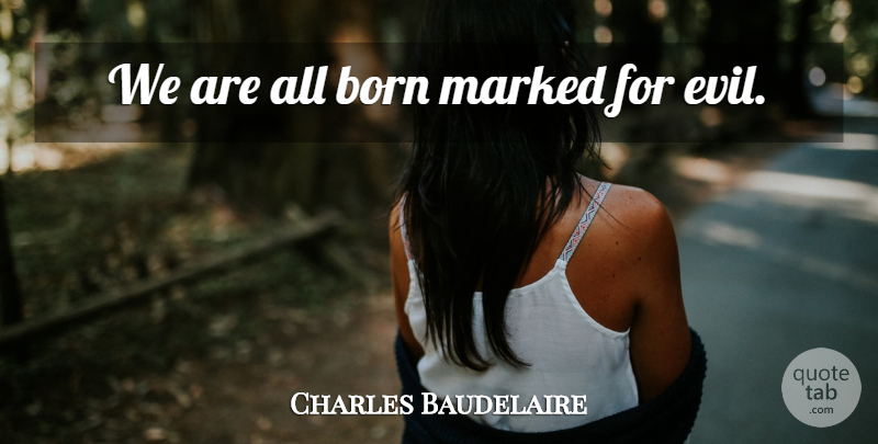 Charles Baudelaire Quote About Evil, Literature, Born: We Are All Born Marked...