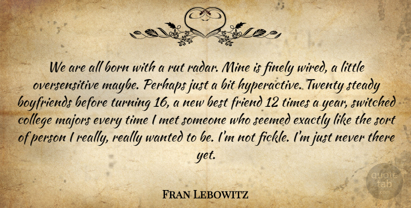 Fran Lebowitz Quote About College, Years, Fickle: We Are All Born With...