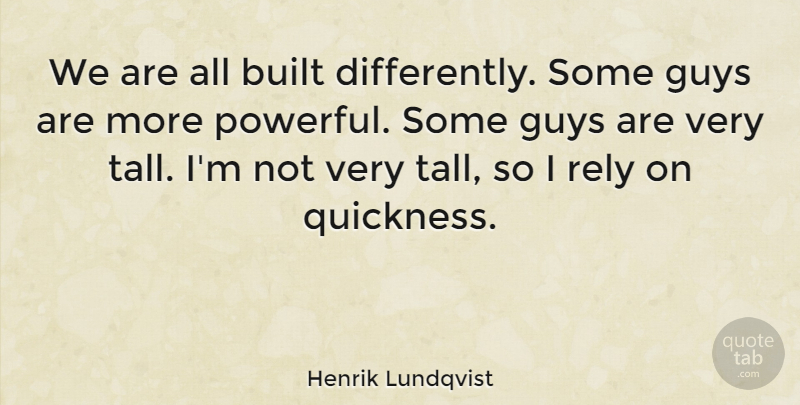 Henrik Lundqvist Quote About Built, Rely: We Are All Built Differently...