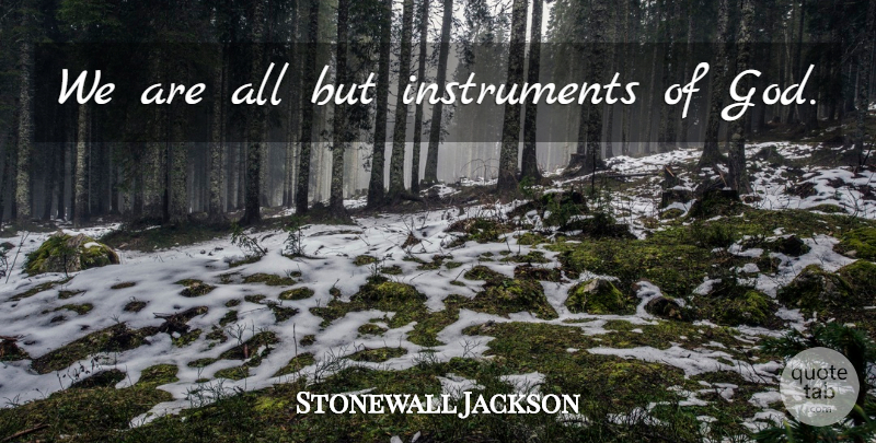 Stonewall Jackson Quote About Soul, Instruments, Instruments Of God: We Are All But Instruments...