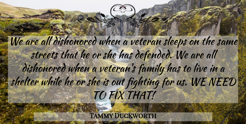 Tammy Duckworth Quote About Sleep, Fighting, Needs: We Are All Dishonored When...