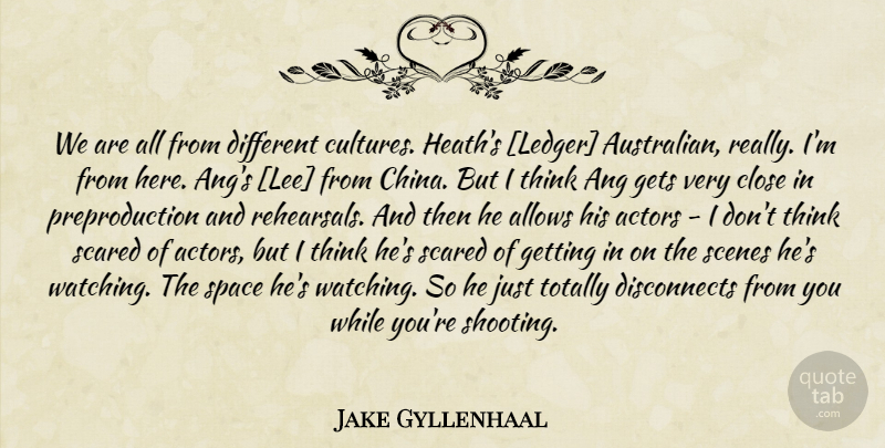 Jake Gyllenhaal Quote About Thinking, Space, Culture: We Are All From Different...