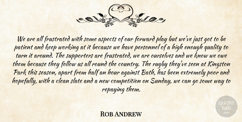 Rob Andrew Quote About Against, Apart, Aspects, Clean, Competition: We Are All Frustrated With...