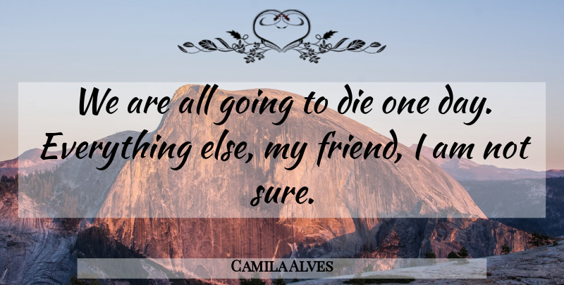Camila Alves Quote About One Day, Not Sure: We Are All Going To...