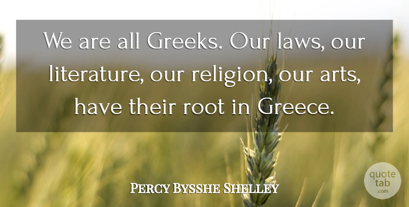 Percy Bysshe Shelley Quote About Art, Law, Roots: We Are All Greeks Our...
