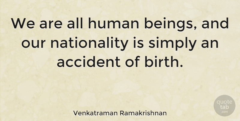 Venkatraman Ramakrishnan Quote About Human, Simply: We Are All Human Beings...