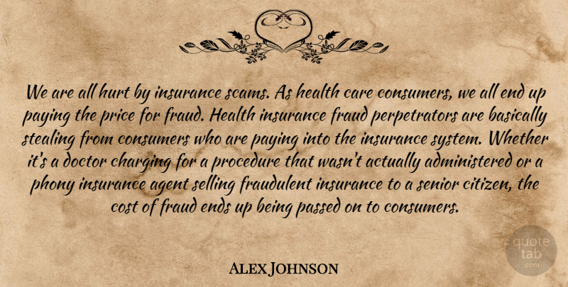 Alex Johnson Quote About Agent, Basically, Care, Consumers, Cost: We Are All Hurt By...