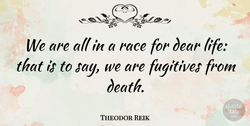 Theodor Reik Quote About Race, Dear God, Dear Life: We Are All In A...