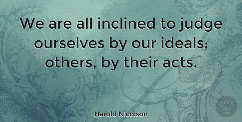Harold Nicolson Quote About Humility, Judging, Judgment Of Others: We Are All Inclined To...