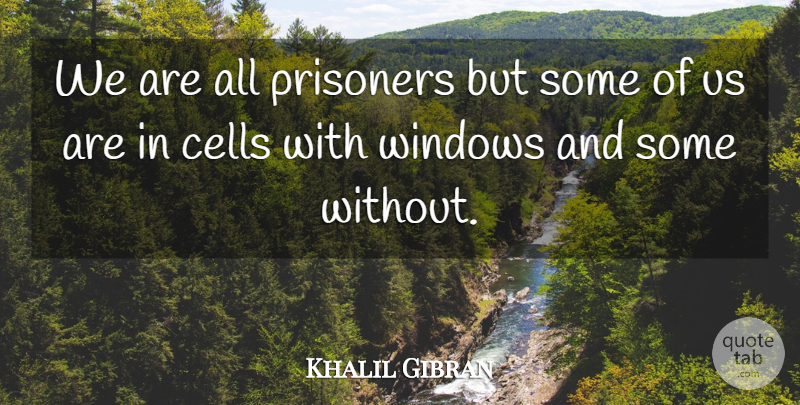 Khalil Gibran Quote About Spiritual, Cells, Window: We Are All Prisoners But...