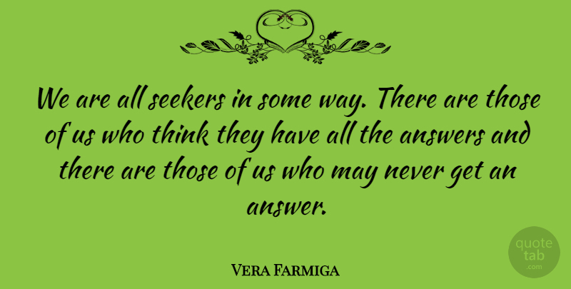 Vera Farmiga Quote About Answers, Seekers: We Are All Seekers In...
