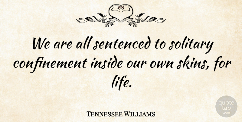 Tennessee Williams Quote About Lonely, Loneliness, Being Alone: We Are All Sentenced To...
