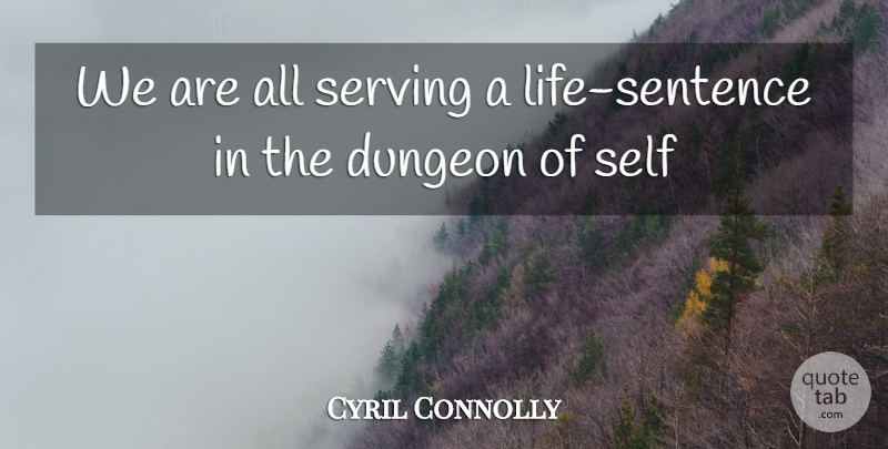 Cyril Connolly Quote About Dungeon, Self, Serving: We Are All Serving A...