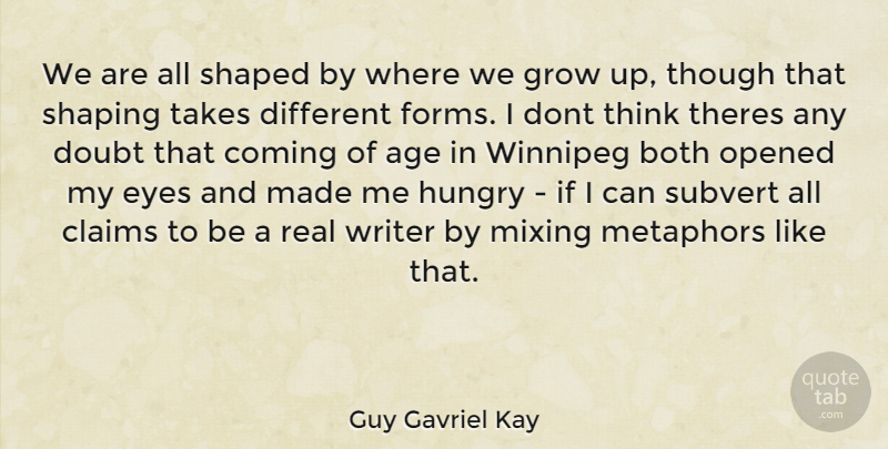 Guy Gavriel Kay Quote About Growing Up, Real, Eye: We Are All Shaped By...